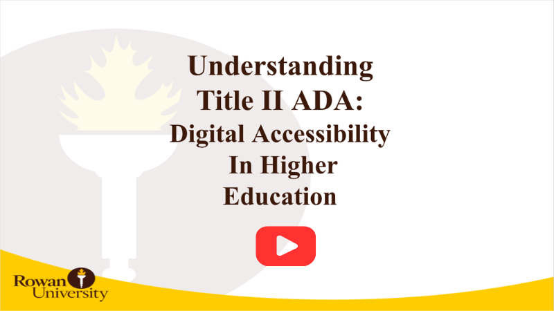 A graphic titled “Understanding Title II ADA: Digital Accessibility in Higher Education” appears on a light background with a faint torch illustration. A red play‑button icon sits centered below the title, suggesting a video. The Rowan University logo is in the bottom left corner above a curved yellow design element.
