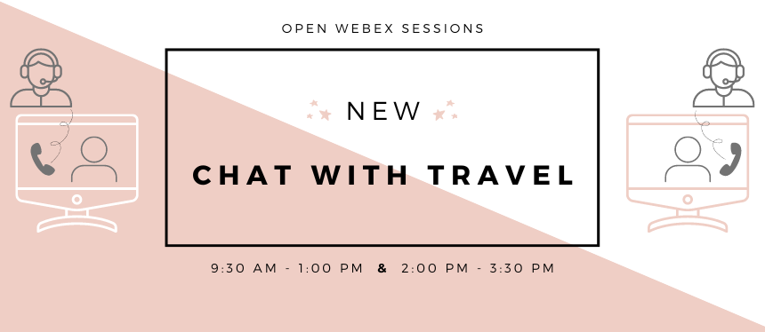 Open Webex Session - Talk with Travel - 9:30am to 1pm and 2pm to 3:30pm