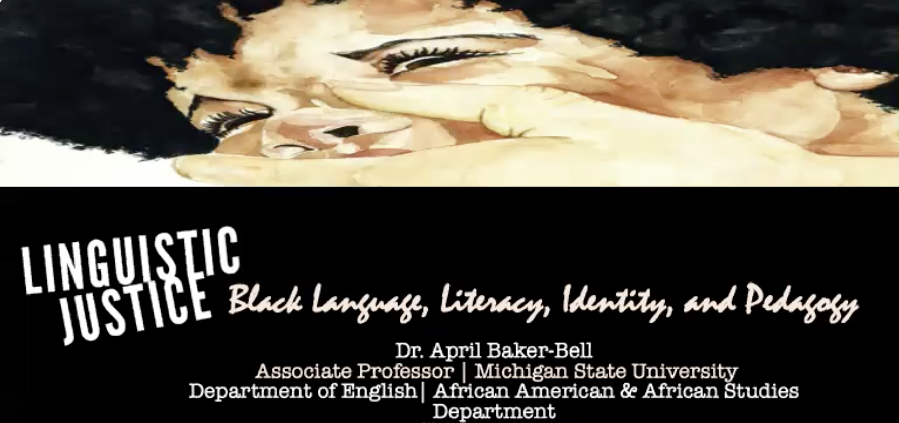 Image: A dark skinned person is in the upper half panel. They have a hand covering their mouth. The bottom half is a black background with white words, reading Linguistic Justice: Black Language, Literacy, Identity, and Pedagogy, Dr. April Baker-Bell, Associate Professor, Michigan State University, Department of English, African American and African Studies Department