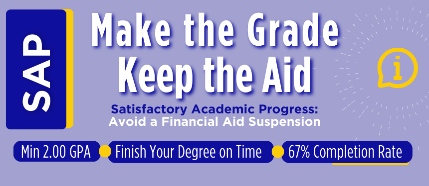 SAP Make the Grade Keep the Aid, Satisfactory Academic Progress, Avoid a Financial Aid Suspension