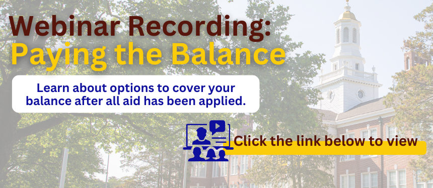Webinar Recording: Paying the balance. Learn how to cover your balance after all aid has been applied. Click the link below to view. 