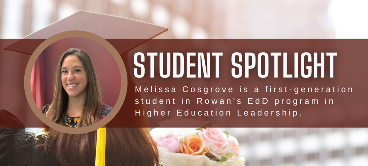 This graphic shows a picture of Student Spotlight Melissa Cosgrove. The graphic's text says "Melissa Cosgrove is a first-generation student in Rowan's EdD program in Higher Education Leadership."